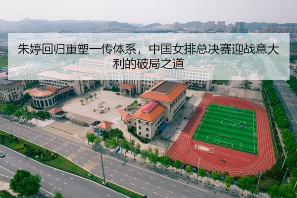 朱婷回归重塑一传体系，中国女排总决赛迎战意大利的破局之道